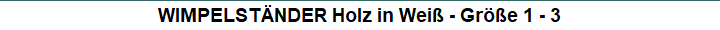 WIMPELST�NDER Holz in Wei� - Gr��e 1 - 3